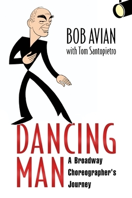 Dancing Man: A Broadway Choreographer's Journey by Bob Avian, Tom Santopietro