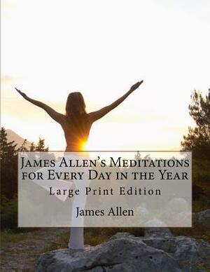 James Allen's Meditations for Every Day in the Year: Large Print Edition by James Allen