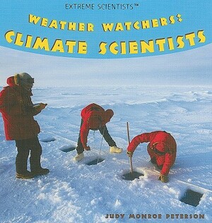 Weather Watchers: Climate Scientists by Judy Monroe Peterson