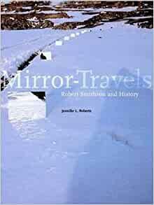 Mirror-Travels: Robert Smithson and History by Jennifer L. Roberts, Robert Smithson