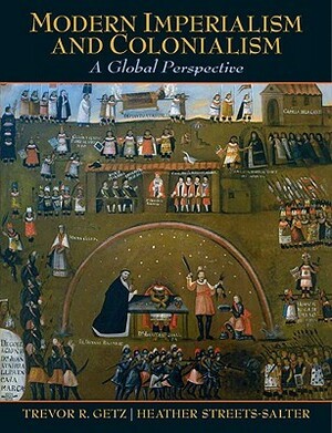 Modern Imperialism and Colonialism: A Global Perspective by Heather E. Streets-Salter, Trevor R. Getz