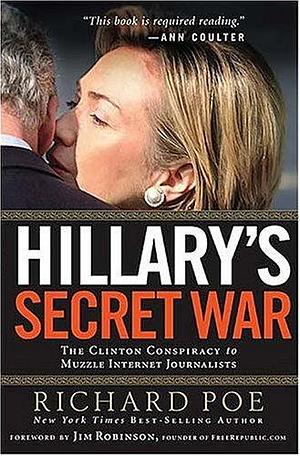 Hillary's Secret War: The Clinton Conspiracy to Muzzle Internet Journalists by Richard Poe, Richard Poe