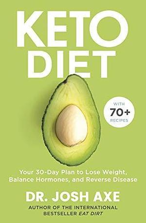 The Keto Diet: Your 30-day plan to lose weight, balance hormones and reverse disease by Josh Axe, Josh Axe