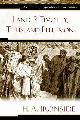 1 and 2 Timothy, Titus, and Philemon by H.A. Ironside