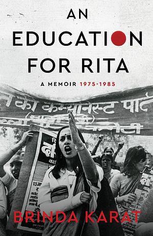 An Education for Rita: A Memoir, 1975-1985 by Brinda Karat