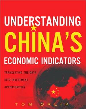 Understanding China's Economic Indicators: Translating the Data Into Investment Opportunities (Paperback) by Thomas Orlik