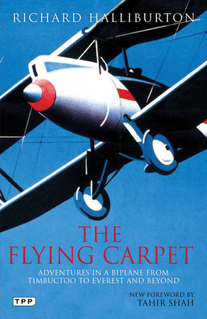 The Flying Carpet: Adventures in a Biplane from Timbuktu to Everest and Beyond by Tahir Shah, Richard Halliburton