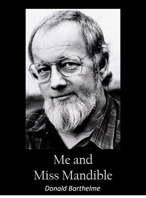 Me and Miss Mandible by Donald Barthelme