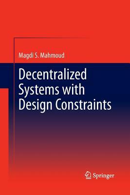 Decentralized Systems with Design Constraints by Magdi S. Mahmoud