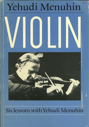 Violin: Six Lessons with Yehudi Menuhin by Yehudi Menuhin