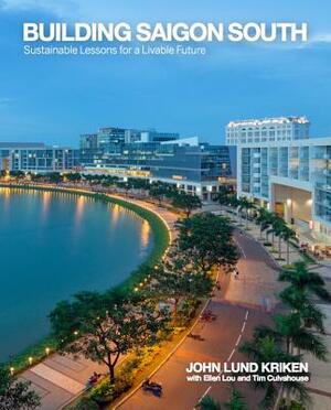 Building Saigon South: Sustainable Lessons for a Livable Future by John Kriken, Ellen Lou