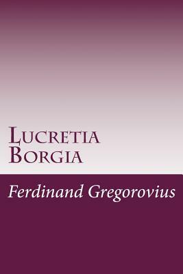 Lucretia Borgia by Ferdinand Gregorovius