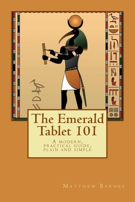 The Emerald Tablet 101: a modern, practical guide, plain and simple by Matthew Barnes
