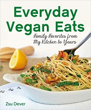 Everyday Vegan Eats: Family Favorites from My Kitchen to Yours by Zsu Dever