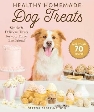 Healthy Homemade Dog Treats: More Than 70 Simple & Delicious Treats for Your Furry Best Friend by Serena Faber-Nelson