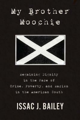 My Brother Moochie: Regaining Dignity in the Face of Crime, Poverty, and Racism in the American South by Issac J. Bailey