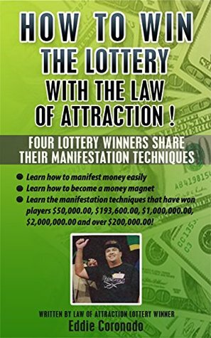 How To Win The Lottery With The Law Of Attraction: Four Lottery Winners Share Their Manifestation Techniques (Manifest Your Millions! Book 2) by Eddie Coronado