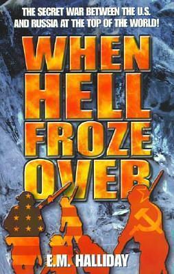 When Hell Froze Over: The Secret War Between the U.S. and Russia at the Top of the World! by E.M. Halliday, E.M. Halliday