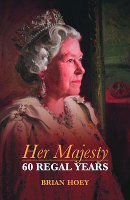 Her Majesty: 60 Regal Years by Brian Hoey