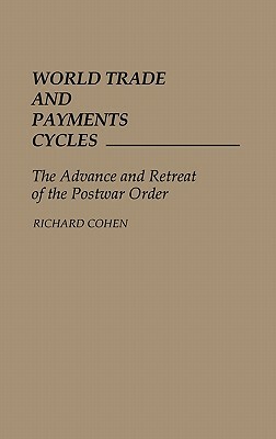 World Trade and Payments Cycles: The Advance and Retreat of the Postwar Order by Richard Cohen