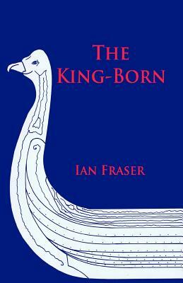 The King-Born: The Life of Olaf the Viking, King of the Danes and King of England by Ian Fraser
