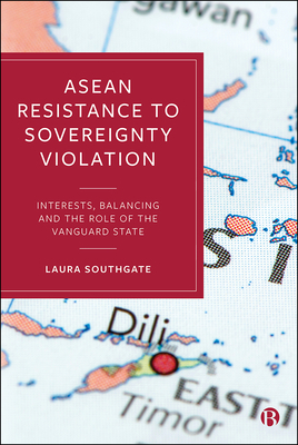 ASEAN Resistance to Sovereignty Violation: Interests, Balancing and the Role of the Vanguard State by Laura Southgate