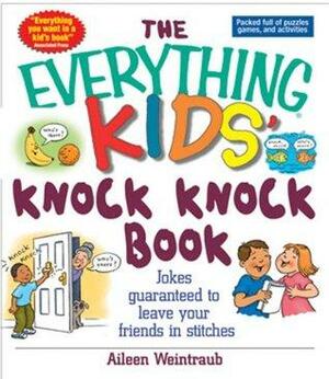 The Everything Kids' Knock Knock Book: Jokes Guaranteed To Leave Your Friends In Stitches by Aileen Weintraub