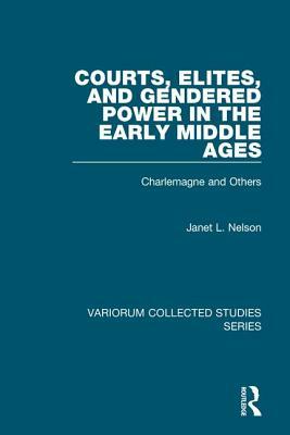 Courts, Elites, and Gendered Power in the Early Middle Ages: Charlemagne and Others by Janet L. Nelson