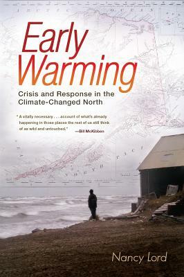Early Warming: Crisis and Response in the Climate-Changed North by Nancy Lord