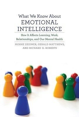 What We Know about Emotional Intelligence: How It Affects Learning, Work, Relationships, and Our Mental Health by Richard D. Roberts, Gerald Matthews, Moshe Zeidner