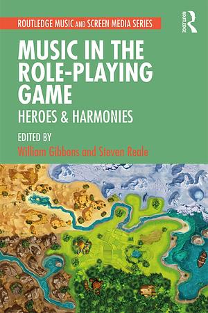 Music in the Role-Playing Game: Heroes & Harmonies by Steven Reale, William Gibbons