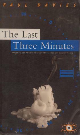 The Last Three Minutes: Conjecture About The Ultimate Fate Of The Universe by Paul C.W. Davies