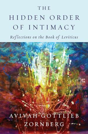 The Hidden Order of Intimacy: Reflections on the Book of Leviticus by Avivah Gottlieb Zornberg