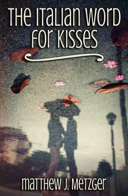 The Italian Word for Kisses by Matthew J. Metzger