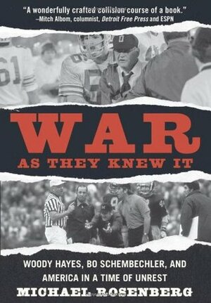 War as They Knew It: Woody Hayes, Bo Schembechler and America in a Time of Unrest by Michael Rosenberg