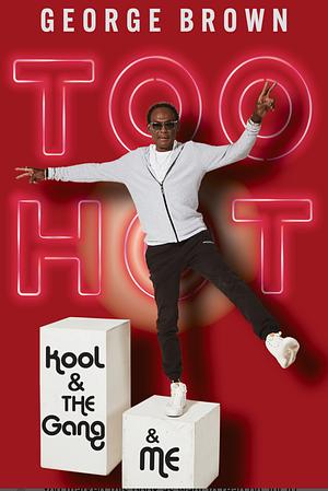 Too Hot: Kool and the Gang and Me by George Brown