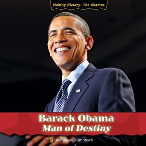 Barack Obama: Man of Destiny by Amelie Von Zumbusch