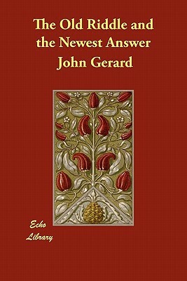 The Old Riddle and the Newest Answer by John Gerard