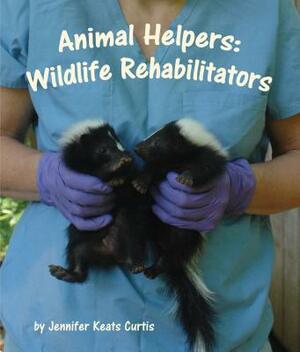 Animal Helpers: Wildlife Rehabilitators by Jennifer Keats Curtis