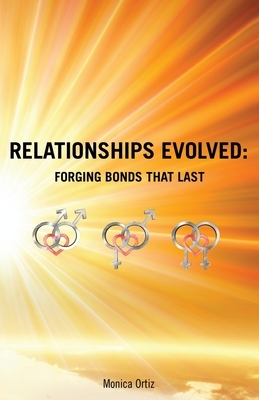 Relationships Evolved: Forging Bonds That Last by Monica Ortiz