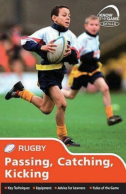 Skills: Rugby Passing, Catching, Kicking (Know The Game Skills) by Simon Jones