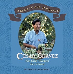 Cesar Chavez: The Farm Workers' Best Friend by Sneed B. Collard III