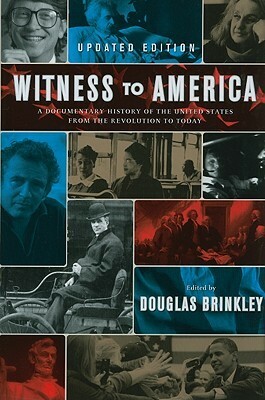 Witness to America: A Documentary History of the United States from the Revolution to Today by Douglas Brinkley