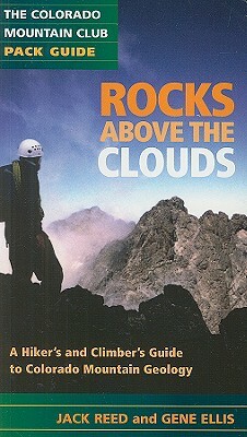 Rocks Above the Clouds: A Hiker's and Climber's Guide to Colorado Mountain Geology by Greg Ellis, Jack Reed