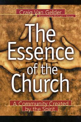 The Essence of the Church: A Community Created by the Spirit by Craig Van Gelder