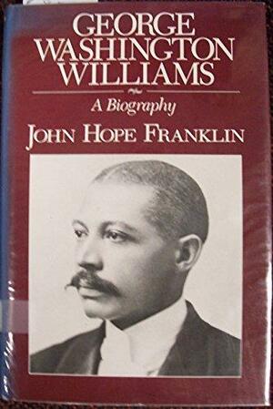 George Washington Williams,: A Biography by George W. Williams, John Hope Franklin
