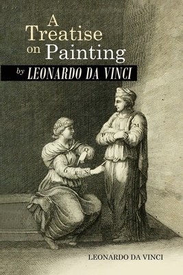A Treatise on Painting by Leonardo da Vinci by Leonardo Da Vinci