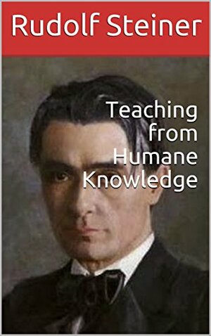 Teaching from Humane Knowledge by Rudolf Steiner