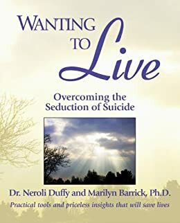 Wanting to Live: Overcoming the Seduction of Suicide by Neroli Duffy