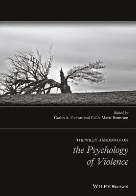 The Wiley Handbook on the Psychology of Violence by Carlos A. Cuevas, Callie Marie Rennison